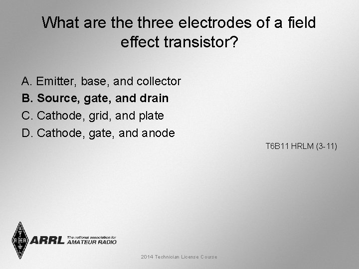 What are three electrodes of a field effect transistor? A. Emitter, base, and collector