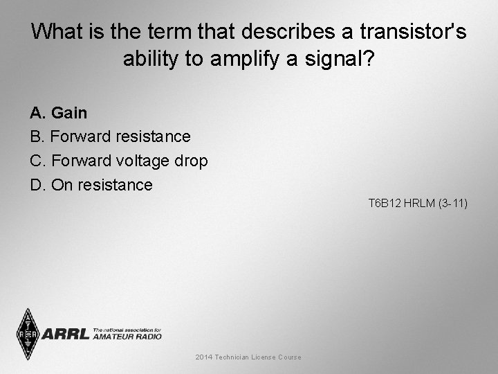 What is the term that describes a transistor's ability to amplify a signal? A.