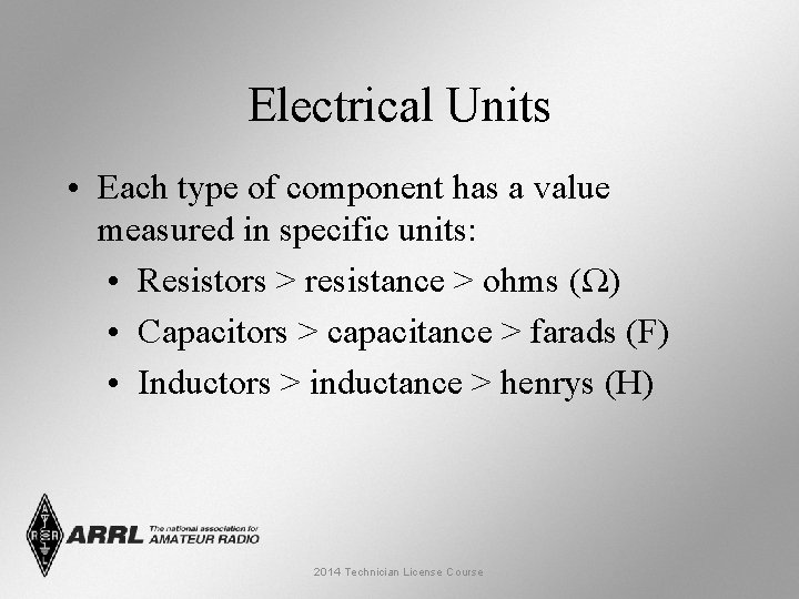 Electrical Units • Each type of component has a value measured in specific units: