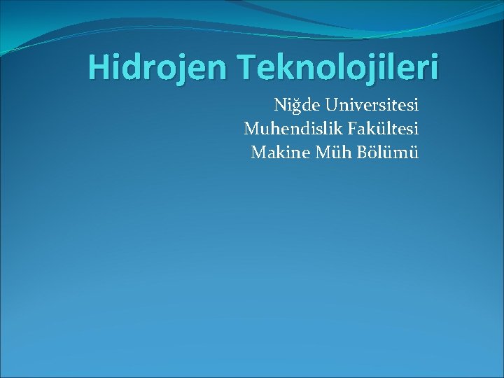 Hidrojen Teknolojileri Niğde Universitesi Muhendislik Fakültesi Makine Müh Bölümü 