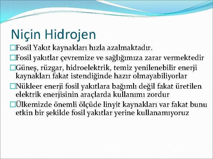 Niçin Hidrojen �Fosil Yakıt kaynakları hızla azalmaktadır. �Fosil yakıtlar çevremize ve sağlığımıza zarar vermektedir