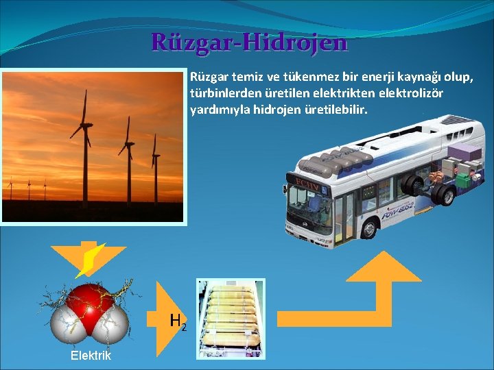 Rüzgar-Hidrojen Rüzgar temiz ve tükenmez bir enerji kaynağı olup, türbinlerden üretilen elektrikten elektrolizör yardımıyla
