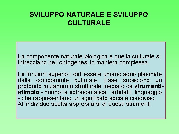 SVILUPPO NATURALE E SVILUPPO CULTURALE La componente naturale-biologica e quella culturale si intrecciano nell’ontogenesi