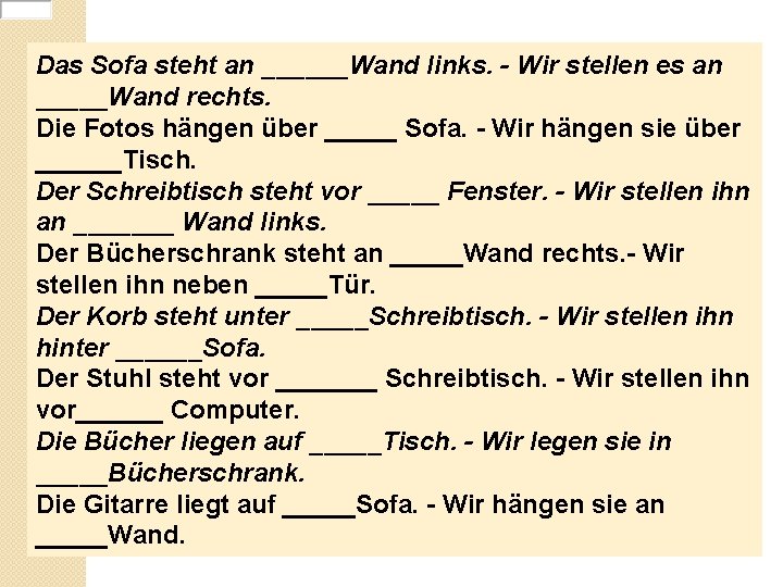 Das Sofa steht an ______Wand links. - Wir stellen es an _____Wand rechts. Die