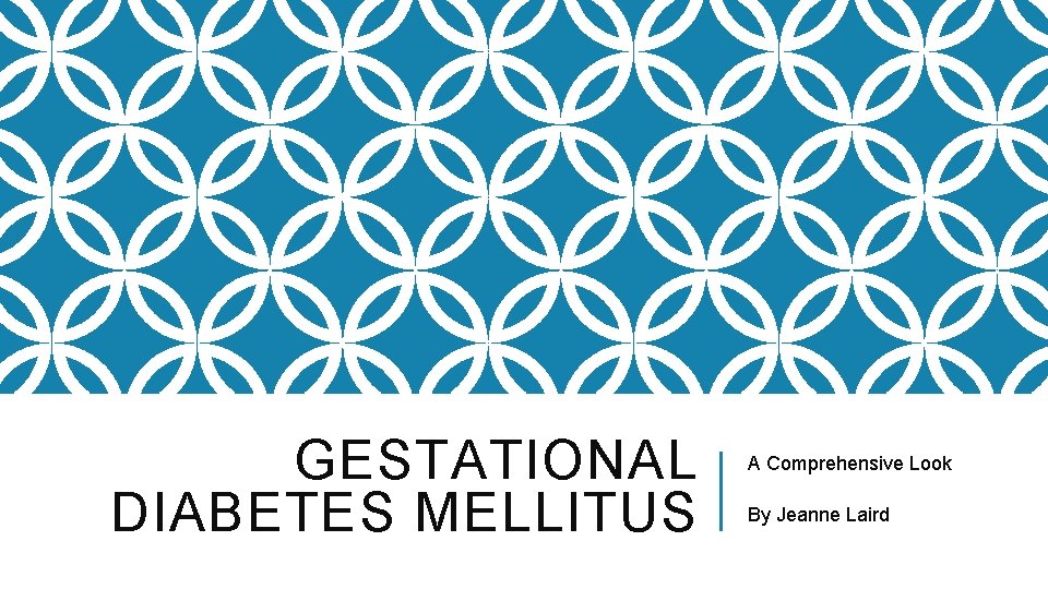 GESTATIONAL DIABETES MELLITUS A Comprehensive Look By Jeanne Laird 