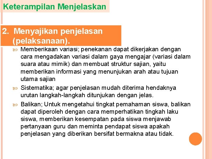 Keterampilan Menjelaskan 2. Menyajikan penjelasan (pelaksanaan). Memberikaan variasi; penekanan dapat dikerjakan dengan cara mengadakan