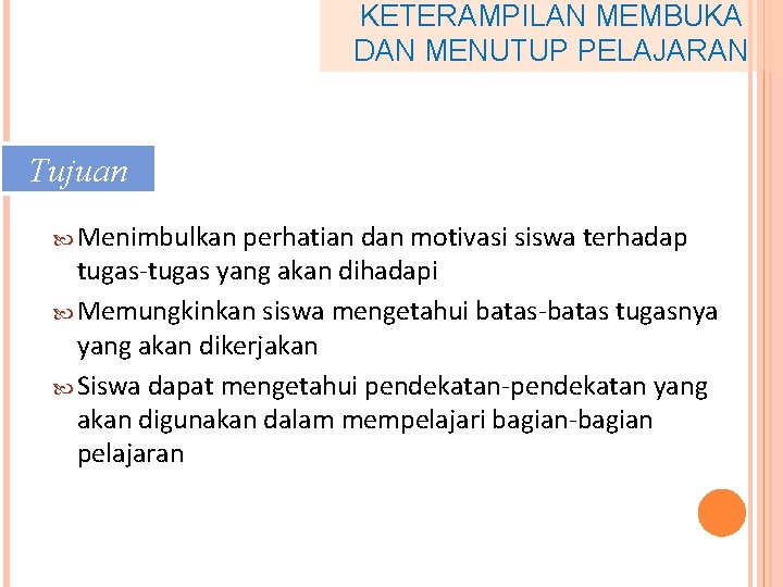 KETERAMPILAN MEMBUKA DAN MENUTUP PELAJARAN Tujuan Menimbulkan perhatian dan motivasi siswa terhadap tugas-tugas yang