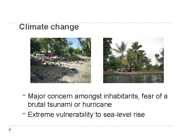 Climate change Major concern amongst inhabitants, fear of a brutal tsunami or hurricane Extreme