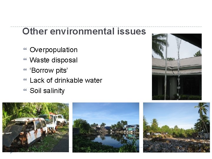 Other environmental issues Overpopulation Waste disposal ‘Borrow pits’ Lack of drinkable water Soil salinity