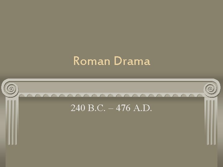 Roman Drama 240 B. C. – 476 A. D. 