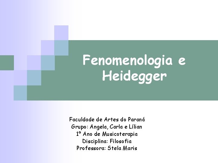 Fenomenologia e Heidegger Faculdade de Artes do Paraná Grupo: Angela, Carla e Lílian 1º