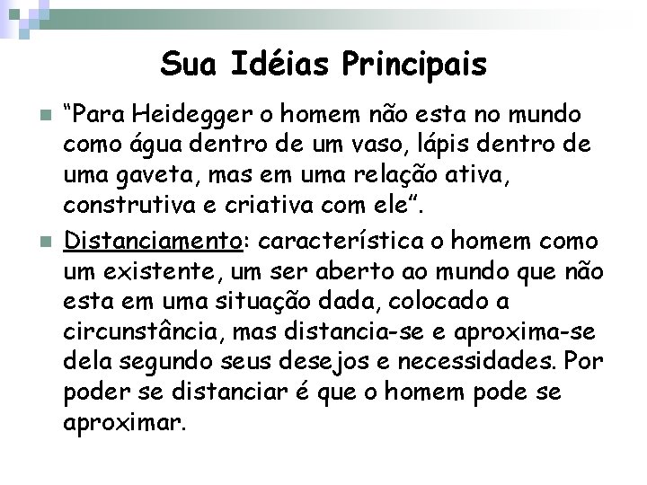 Sua Idéias Principais n n “Para Heidegger o homem não esta no mundo como