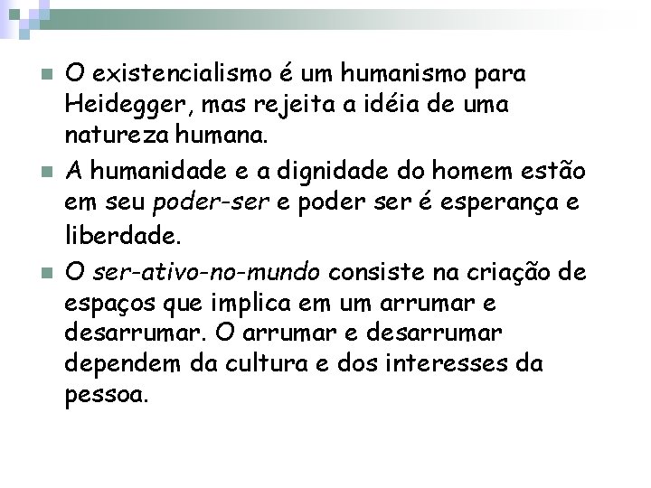 n n n O existencialismo é um humanismo para Heidegger, mas rejeita a idéia