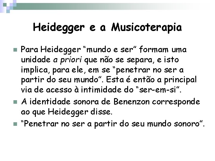 Heidegger e a Musicoterapia n n n Para Heidegger “mundo e ser” formam uma