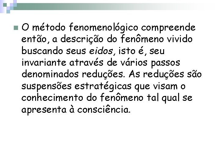 n O método fenomenológico compreende então, a descrição do fenômeno vivido buscando seus eidos,