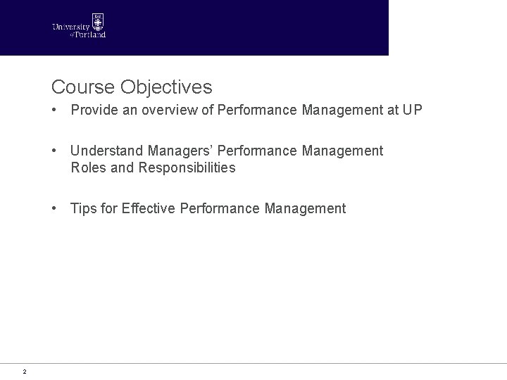 Course Objectives • Provide an overview of Performance Management at UP • Understand Managers’