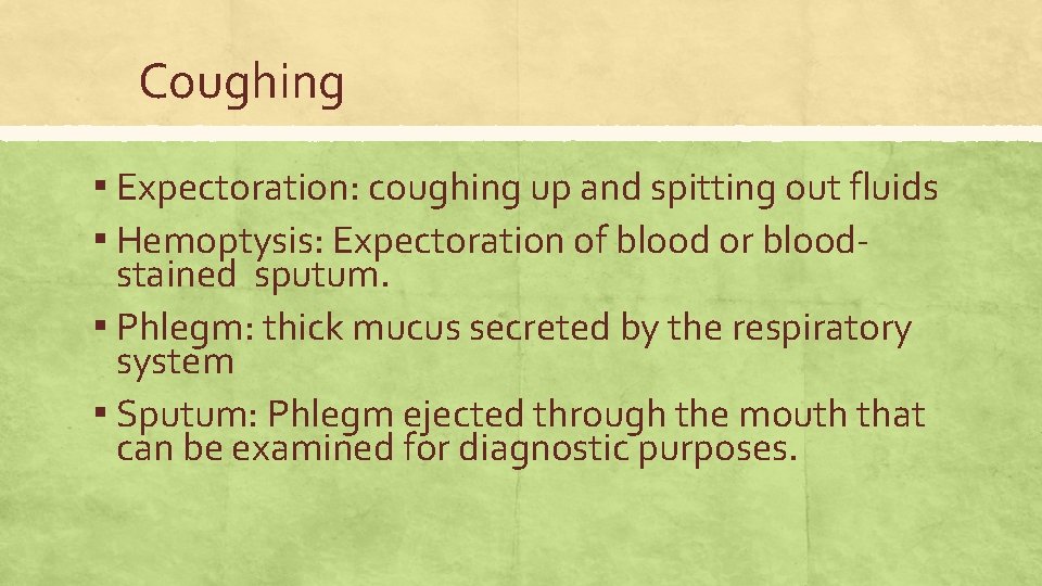 Coughing ▪ Expectoration: coughing up and spitting out fluids ▪ Hemoptysis: Expectoration of blood