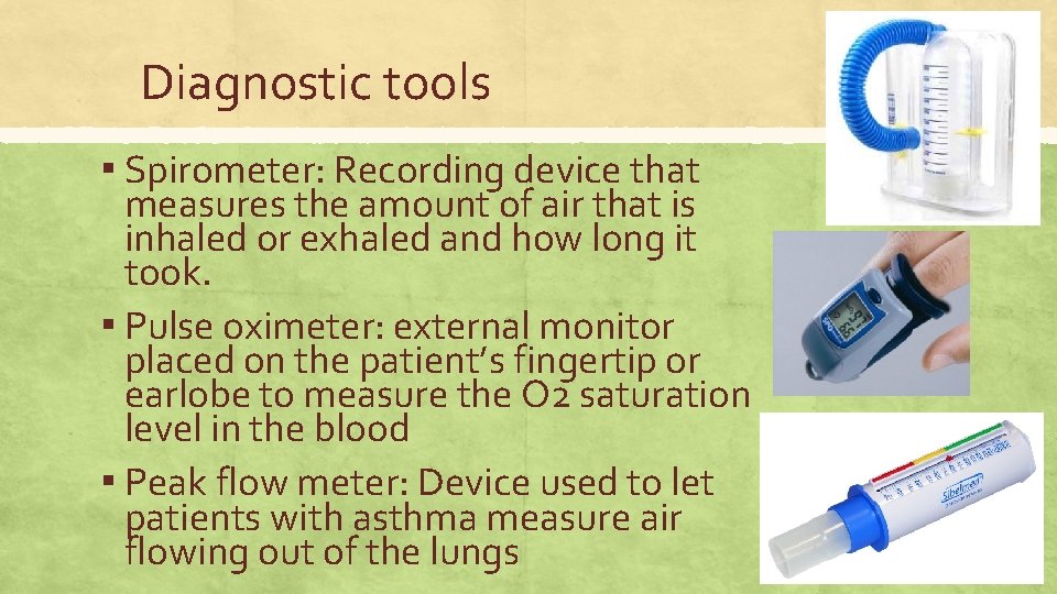 Diagnostic tools ▪ Spirometer: Recording device that measures the amount of air that is