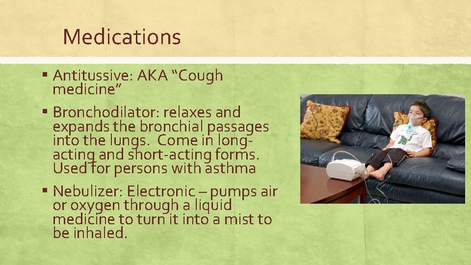 Medications ▪ Antitussive: AKA “Cough medicine” ▪ Bronchodilator: relaxes and expands the bronchial passages