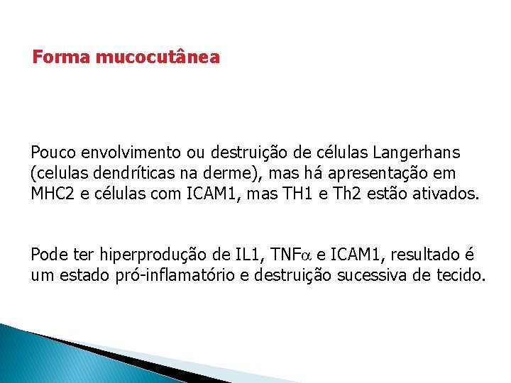 Forma mucocutânea Pouco envolvimento ou destruição de células Langerhans (celulas dendríticas na derme), mas Forma mucocutânea Pouco envolvimento ou destruição de células Langerhans (celulas dendríticas na derme), mas