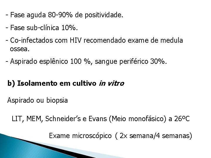- Fase aguda 80 -90% de positividade. - Fase sub-clínica 10%. - Co-infectados com - Fase aguda 80 -90% de positividade. - Fase sub-clínica 10%. - Co-infectados com