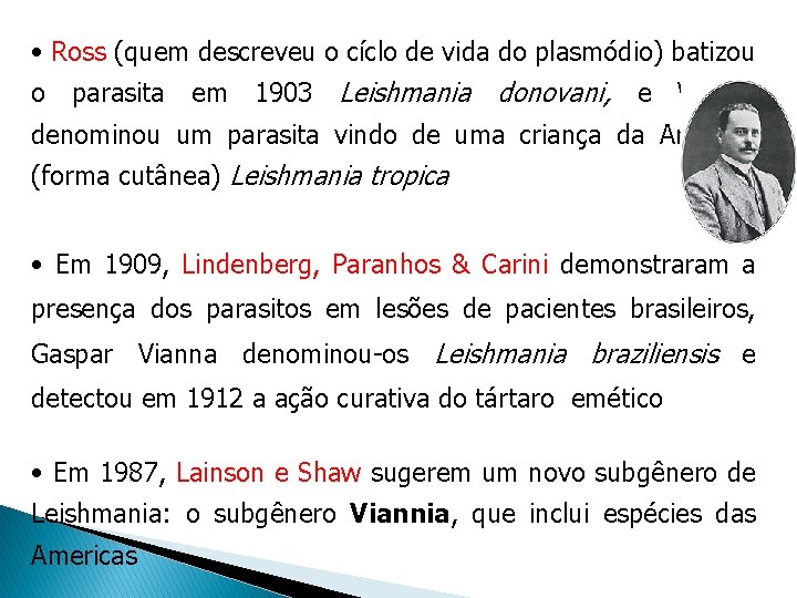 • Ross (quem descreveu o cíclo de vida do plasmódio) batizou o parasita • Ross (quem descreveu o cíclo de vida do plasmódio) batizou o parasita