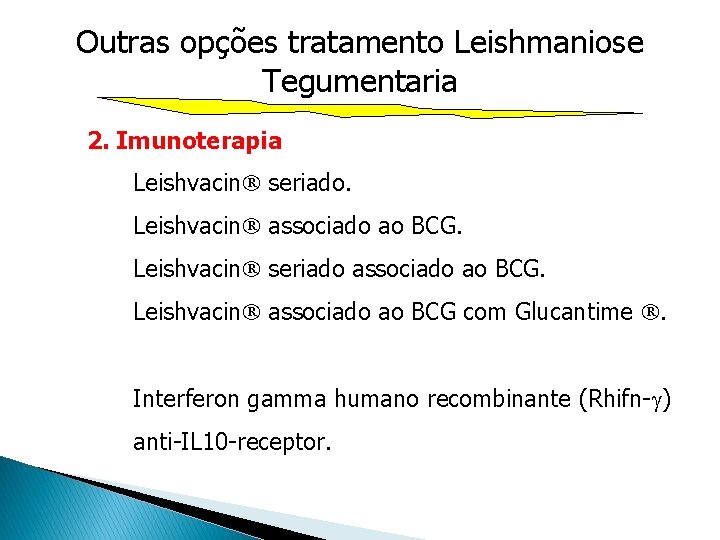 Outras opções tratamento Leishmaniose Tegumentaria 2. Imunoterapia Leishvacin seriado. Leishvacin associado ao BCG. Leishvacin Outras opções tratamento Leishmaniose Tegumentaria 2. Imunoterapia Leishvacin seriado. Leishvacin associado ao BCG. Leishvacin