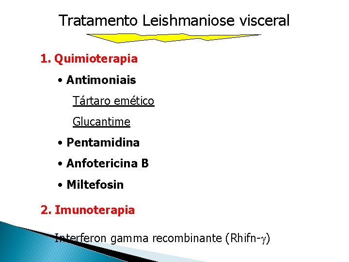 Tratamento Leishmaniose visceral 1. Quimioterapia • Antimoniais Tártaro emético Glucantime • Pentamidina • Anfotericina Tratamento Leishmaniose visceral 1. Quimioterapia • Antimoniais Tártaro emético Glucantime • Pentamidina • Anfotericina