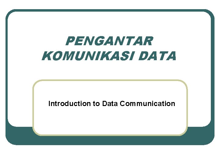 PENGANTAR KOMUNIKASI DATA Introduction to Data Communication 