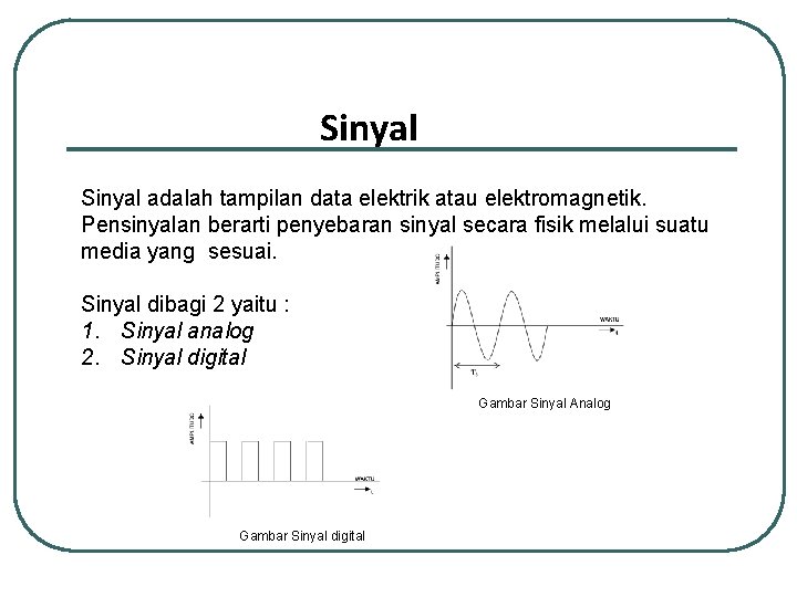 Sinyal adalah tampilan data elektrik atau elektromagnetik. Pensinyalan berarti penyebaran sinyal secara fisik melalui