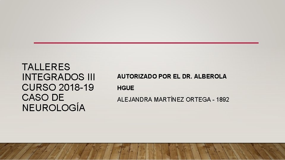 TALLERES INTEGRADOS III CURSO 2018 -19 CASO DE NEUROLOGÍA AUTORIZADO POR EL DR. ALBEROLA