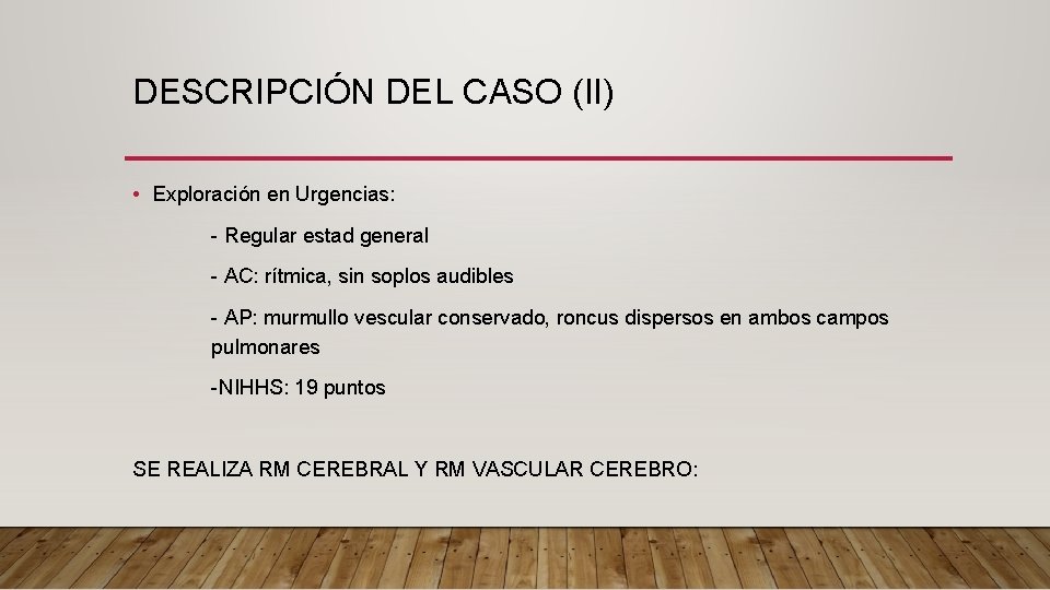 DESCRIPCIÓN DEL CASO (II) • Exploración en Urgencias: - Regular estad general - AC: