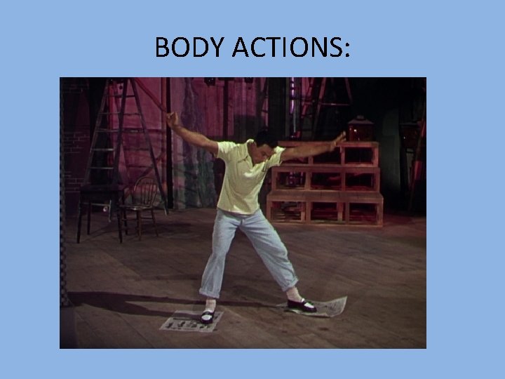 BODY ACTIONS: 