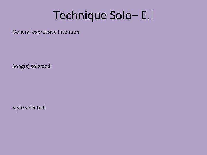 Technique Solo– E. I General expressive Intention: Song(s) selected: Style selected: 