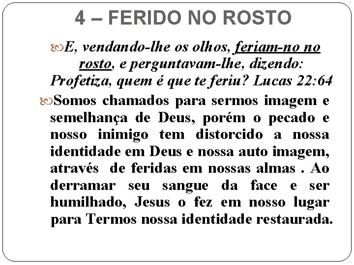 4 – FERIDO NO ROSTO E, vendando-lhe os olhos, feriam-no no rosto, e perguntavam-lhe,