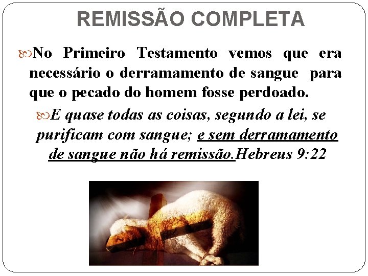 REMISSÃO COMPLETA No Primeiro Testamento vemos que era necessário o derramamento de sangue para