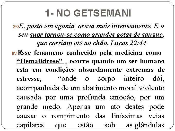 1 - NO GETSEMANI E, posto em agonia, orava mais intensamente. E o seu