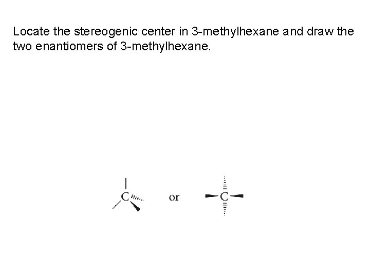 Locate the stereogenic center in 3 -methylhexane and draw the two enantiomers of 3