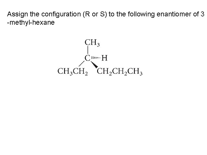 Assign the configuration (R or S) to the following enantiomer of 3 -methyl-hexane 