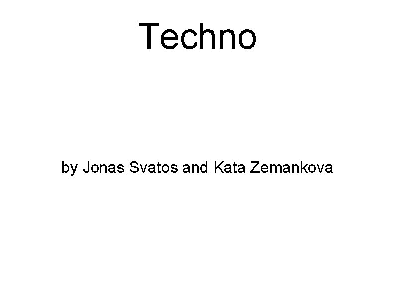 Techno by Jonas Svatos and Kata Zemankova 