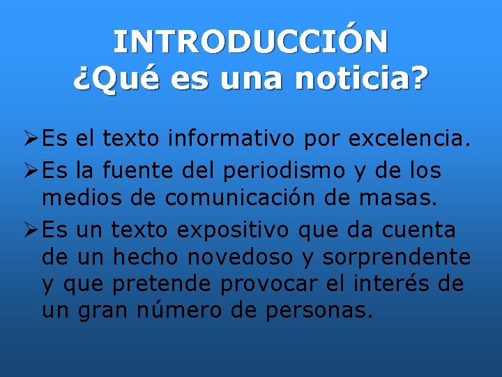 INTRODUCCIÓN ¿Qué es una noticia? Es el texto informativo por excelencia. Es la fuente