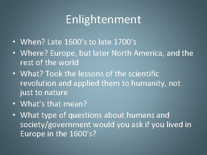 Enlightenment • When? Late 1600’s to late 1700’s • Where? Europe, but later North