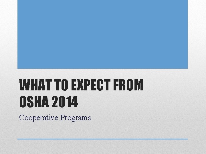 WHAT TO EXPECT FROM OSHA 2014 Cooperative Programs WHAT TO EXPECT FROM OSHA 2014 Cooperative Programs