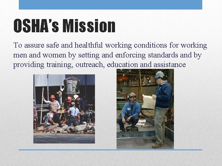 OSHA’s Mission To assure safe and healthful working conditions for working men and women OSHA’s Mission To assure safe and healthful working conditions for working men and women