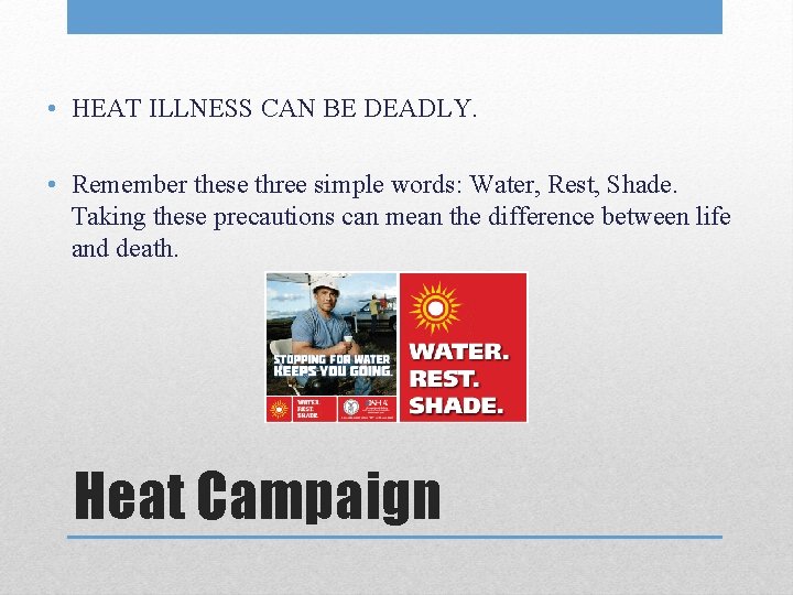 • HEAT ILLNESS CAN BE DEADLY. • Remember these three simple words: Water, • HEAT ILLNESS CAN BE DEADLY. • Remember these three simple words: Water,