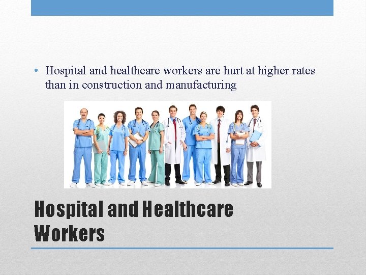 • Hospital and healthcare workers are hurt at higher rates than in construction • Hospital and healthcare workers are hurt at higher rates than in construction