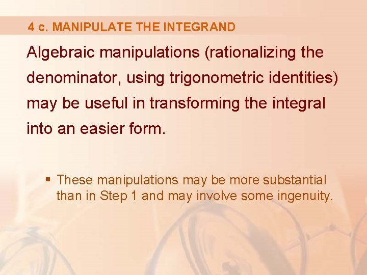4 c. MANIPULATE THE INTEGRAND Algebraic manipulations (rationalizing the denominator, using trigonometric identities) may