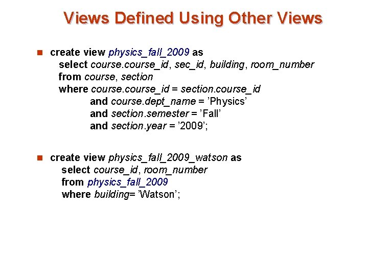 Views Defined Using Other Views n create view physics_fall_2009 as select course_id, sec_id, building,