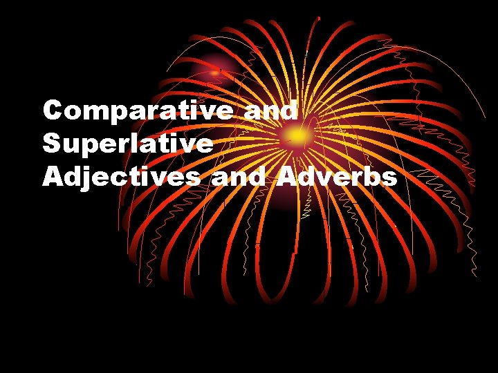 Comparative and Superlative Adjectives and Adverbs 