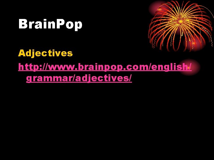 Brain. Pop Adjectives http: //www. brainpop. com/english/ grammar/adjectives/ 